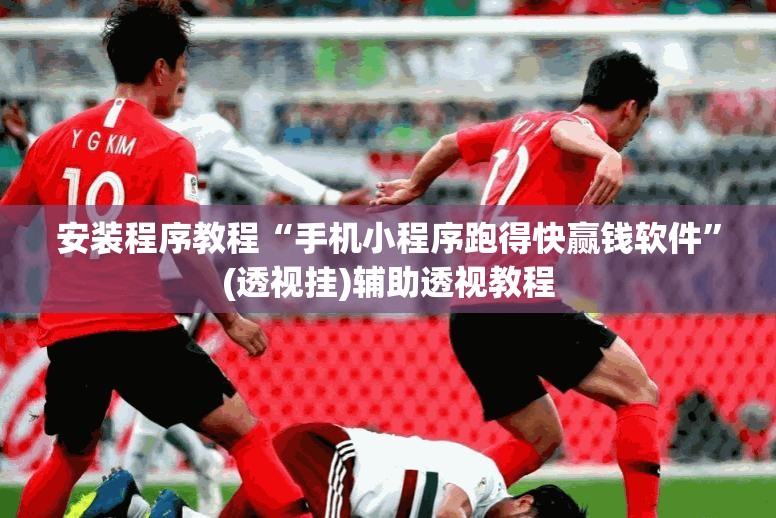 安装程序教程“手机小程序跑得快赢钱软件”(透视挂)辅助透视教程
