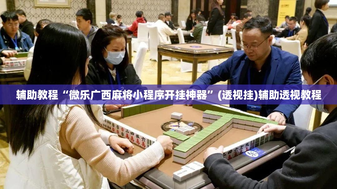 辅助教程“微乐广西麻将小程序开挂神器	”(透视挂)辅助透视教程