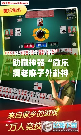 助赢神器“微乐捉老麻子外卦神器最新版更新内	”开挂(透视)辅助教程