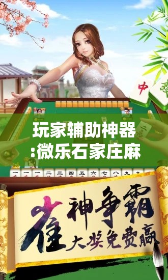 玩家辅助神器:微乐石家庄麻将开挂神器!辅助神器插件下载 玩家辅助神器:微乐石家庄麻将开挂神器!辅助神器插件下载