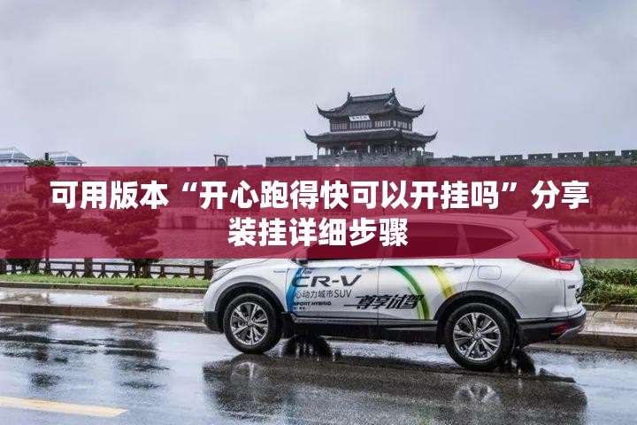 可用版本“开心跑得快可以开挂吗”分享装挂详细步骤