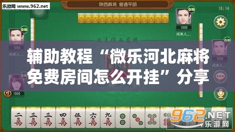辅助教程“微乐河北麻将免费房间怎么开挂	”分享装挂详细步骤