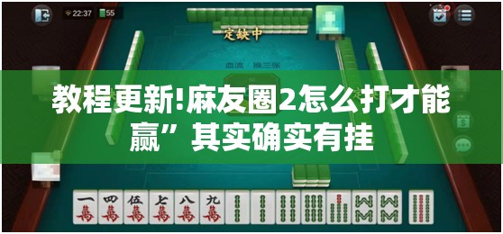 教程更新!麻友圈2怎么打才能赢	”其实确实有挂