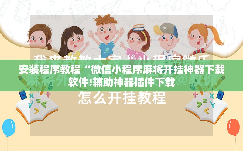 安装程序教程“微信小程序麻将开挂神器下载软件!辅助神器插件下载