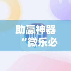助赢神器“微乐必赢辅助器免费安装教程!辅助神器插件下载