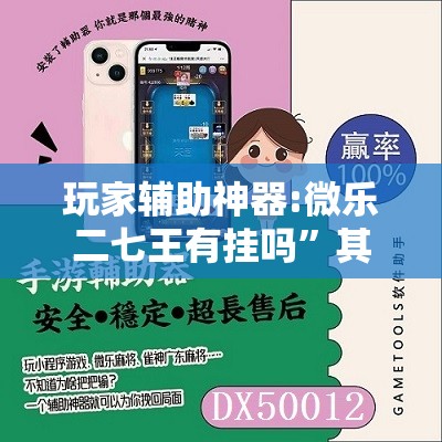 玩家辅助神器:微乐二七王有挂吗”其实确实有挂