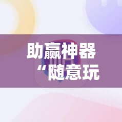 助赢神器“随意玩开挂神器”开挂辅助脚本+详细开挂安装教程