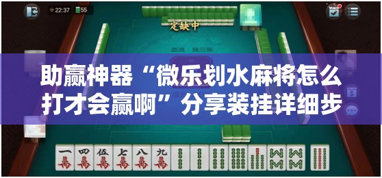 助赢神器“微乐划水麻将怎么打才会赢啊”分享装挂详细步骤