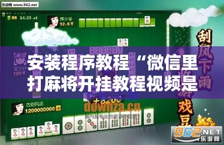 安装程序教程“微信里打麻将开挂教程视频是真的吗”开挂辅助脚本+详细开挂安装教程