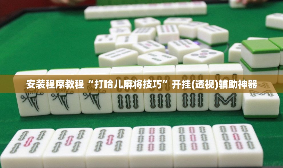 安装程序教程“打哈儿麻将技巧”开挂(透视)辅助神器