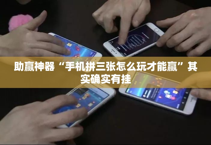 助赢神器“手机拼三张怎么玩才能赢	”其实确实有挂