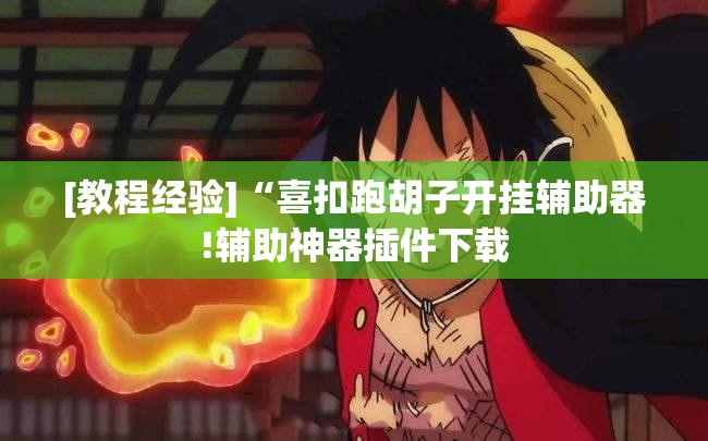 [教程经验]“喜扣跑胡子开挂辅助器!辅助神器插件下载
