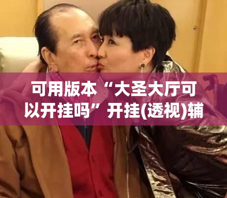 可用版本“大圣大厅可以开挂吗”开挂(透视)辅助教程