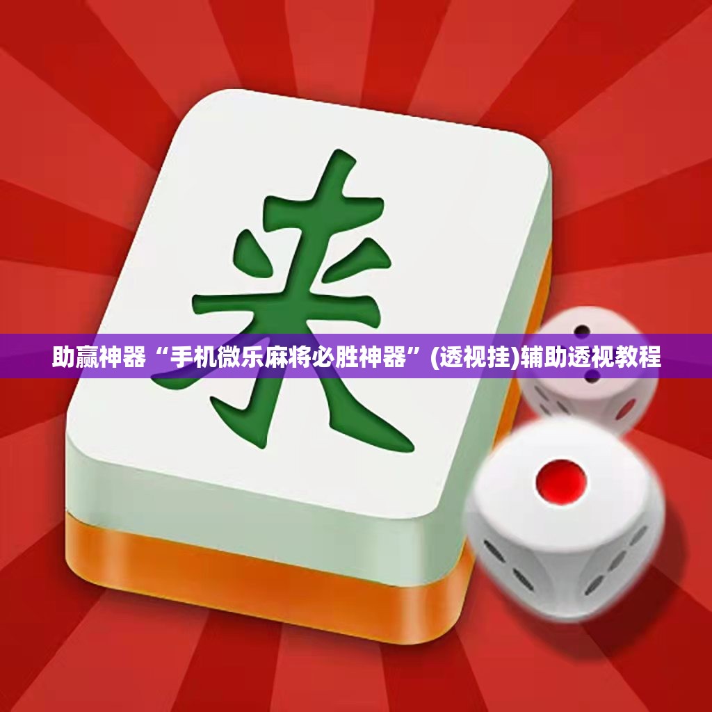 助赢神器“手机微乐麻将必胜神器”(透视挂)辅助透视教程