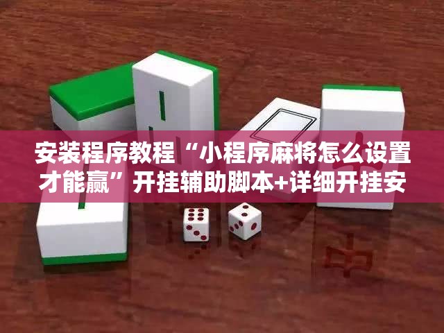 安装程序教程“小程序麻将怎么设置才能赢”开挂辅助脚本+详细开挂安装教程