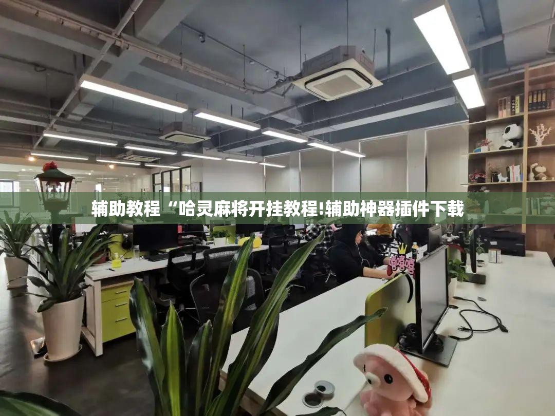 辅助教程“哈灵麻将开挂教程!辅助神器插件下载