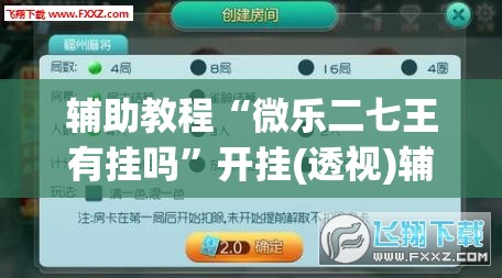 辅助教程“微乐二七王有挂吗	”开挂(透视)辅助教程