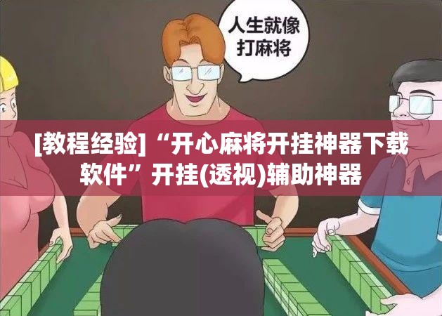 [教程经验]“开心麻将开挂神器下载软件	”开挂(透视)辅助神器