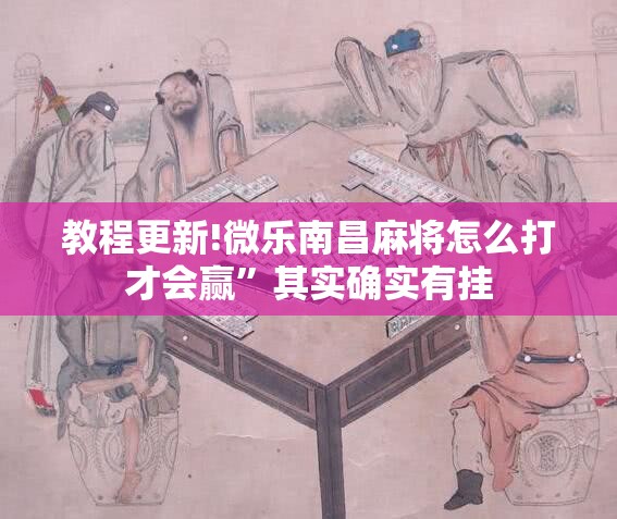 教程更新!微乐南昌麻将怎么打才会赢”其实确实有挂