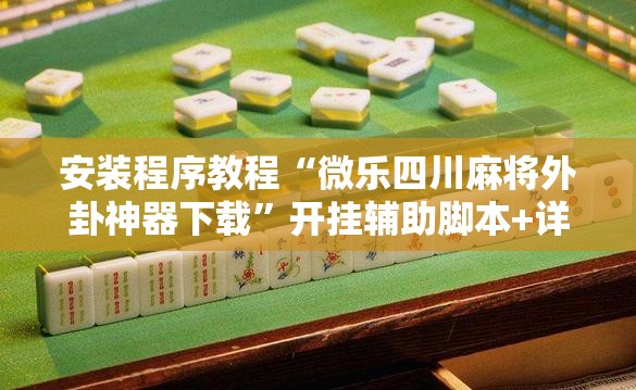 安装程序教程“微乐四川麻将外卦神器下载”开挂辅助脚本+详细开挂安装教程