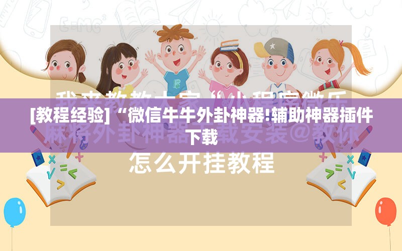 [教程经验]“微信牛牛外卦神器!辅助神器插件下载