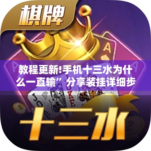 教程更新!手机十三水为什么一直输	”分享装挂详细步骤