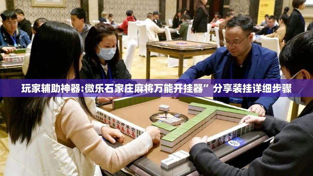 玩家辅助神器:微乐石家庄麻将万能开挂器”分享装挂详细步骤