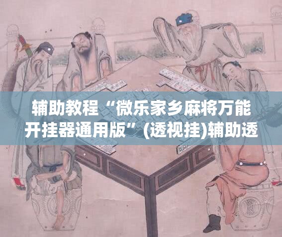 辅助教程“微乐家乡麻将万能开挂器通用版	”(透视挂)辅助透视教程
