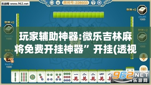 玩家辅助神器:微乐吉林麻将免费开挂神器”开挂(透视)辅助教程