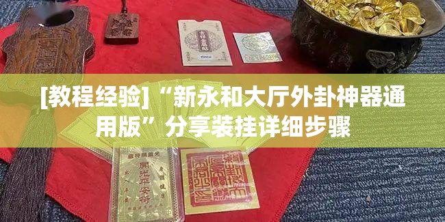[教程经验]“新永和大厅外卦神器通用版	”分享装挂详细步骤