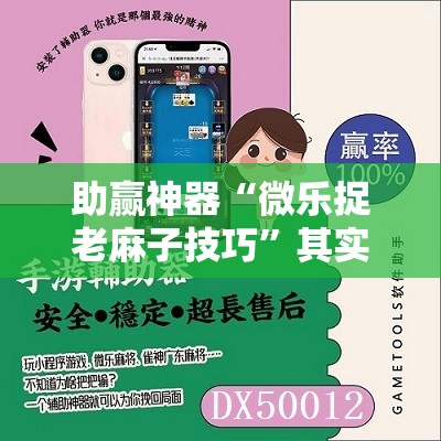 助赢神器“微乐捉老麻子技巧	”其实确实有挂