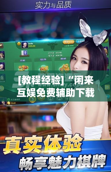 [教程经验]“闲来互娱免费辅助下载!辅助神器插件下载