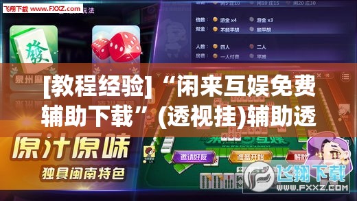 [教程经验]“闲来互娱免费辅助下载”(透视挂)辅助透视教程