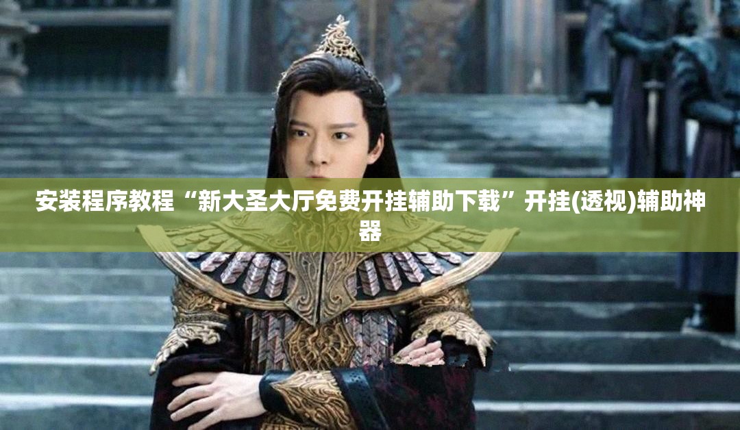 安装程序教程“新大圣大厅免费开挂辅助下载”开挂(透视)辅助神器