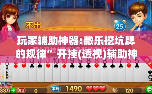玩家辅助神器:微乐挖坑牌的规律”开挂(透视)辅助神器