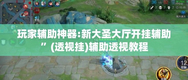 玩家辅助神器:新大圣大厅开挂辅助”(透视挂)辅助透视教程