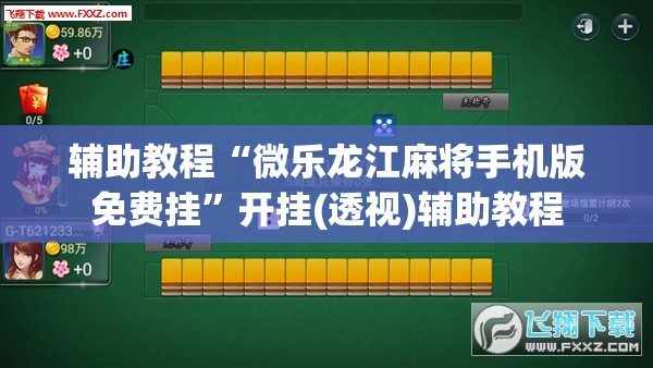 辅助教程“微乐龙江麻将手机版免费挂”开挂(透视)辅助教程
