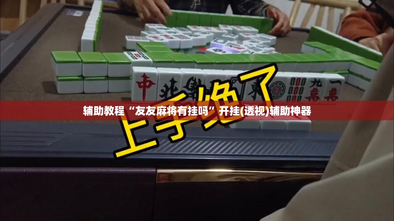 辅助教程“友友麻将有挂吗”开挂(透视)辅助神器