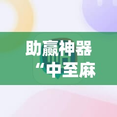 助赢神器“中至麻将有挂的吗	”开挂(透视)辅助神器