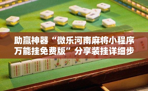 助赢神器“微乐河南麻将小程序万能挂免费版”分享装挂详细步骤