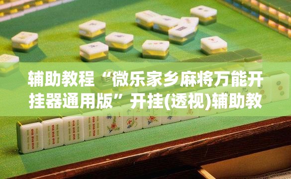 辅助教程“微乐家乡麻将万能开挂器通用版”开挂(透视)辅助教程