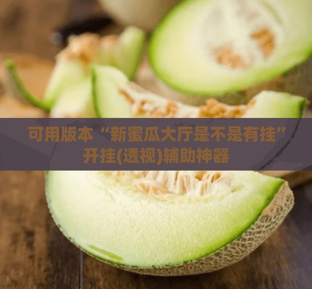 可用版本“新蜜瓜大厅是不是有挂”开挂(透视)辅助神器