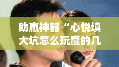 助赢神器“心悦填大坑怎么玩赢的几率大”开挂(透视)辅助神器