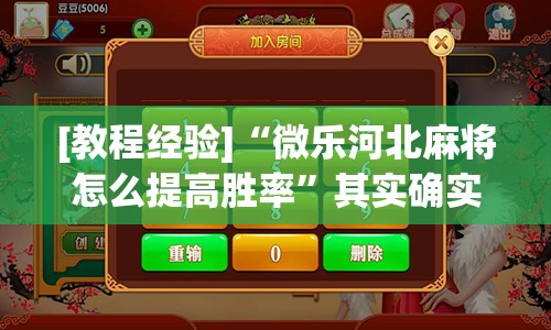 [教程经验]“微乐河北麻将怎么提高胜率”其实确实有挂