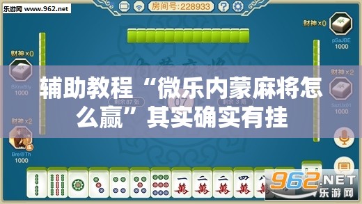 辅助教程“微乐内蒙麻将怎么赢	”其实确实有挂