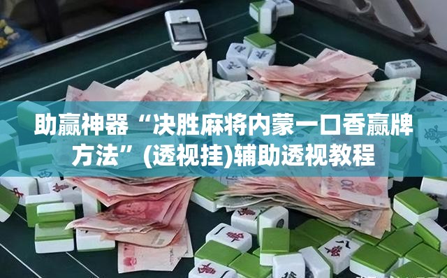 助赢神器“决胜麻将内蒙一口香赢牌方法”(透视挂)辅助透视教程