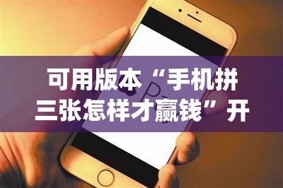 可用版本“手机拼三张怎样才赢钱”开挂(透视)辅助教程