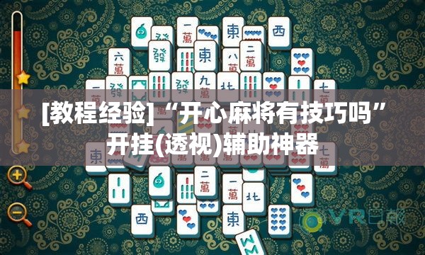 [教程经验]“开心麻将有技巧吗	”开挂(透视)辅助神器