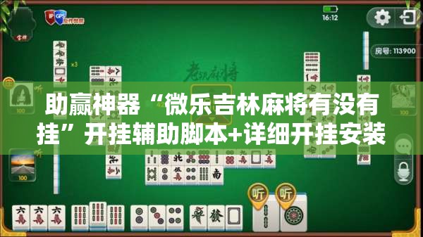 助赢神器“微乐吉林麻将有没有挂”开挂辅助脚本+详细开挂安装教程