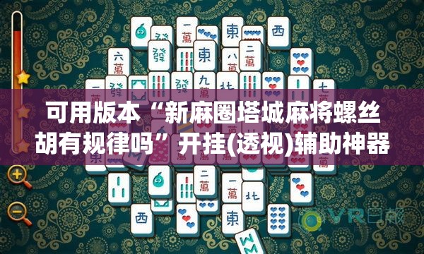 可用版本“新麻圈塔城麻将螺丝胡有规律吗	”开挂(透视)辅助神器